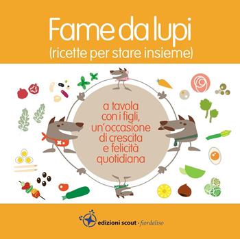 Fame da lupi. Ricette per stare insieme. Ediz. a spirale - Giorgia Caleari, Annarita Gresele, Benedetta Miniutti - Libro Edizioni Scout Fiordaliso 2017 | Libraccio.it