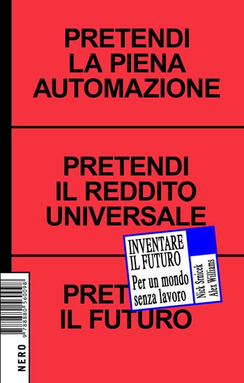 Inventare il futuro. Per un mondo senza lavoro - Nick Srnicek, Alex Williams - Libro Produzioni Nero 2018, Not | Libraccio.it