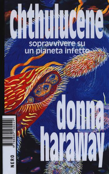 Chthulucene. Sopravvivere su un pianeta infetto. Ediz. plastificata - Donna J. Haraway - Libro Produzioni Nero 2019 | Libraccio.it