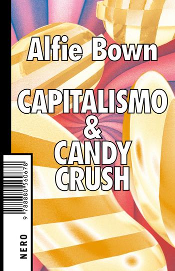Capitalismo & Candy crush - Alfie Bown - Libro Produzioni Nero 2019, Not | Libraccio.it