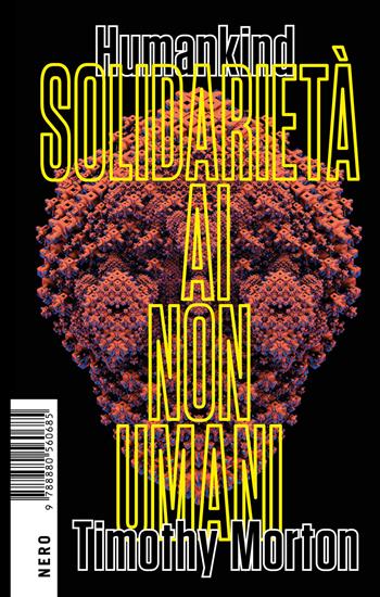 Humankind. Solidarietà ai non umani - Timothy Morton - Libro Produzioni Nero 2022, Not | Libraccio.it