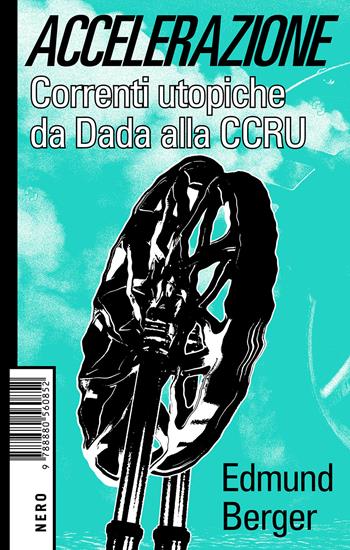 Accelerazione. Correnti utopiche da Dada alla CCRU - Edmund Berger - Libro Produzioni Nero 2021, Not | Libraccio.it