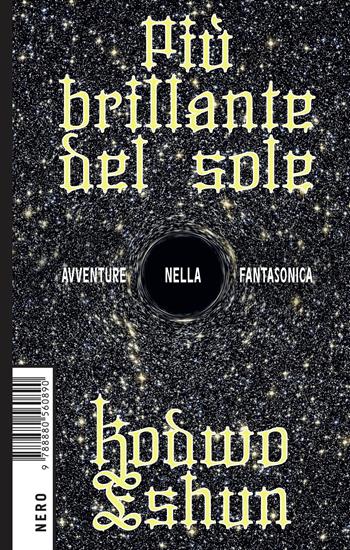 Più brillante del sole. Avventure nella fantasonica - Kodwo Eshun - Libro Produzioni Nero 2021, Not | Libraccio.it