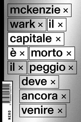 Il capitale è morto. Il peggio deve ancora venire - Wark McKenzie - Libro Produzioni Nero 2021, Not | Libraccio.it