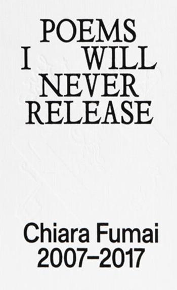 Poems I will never release. Chiara Fumai 2007-2017. Ediz. illustrata - Milovan Farronato, A. Bellini - Libro Produzioni Nero 2021 | Libraccio.it