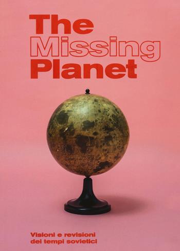 The missing planet. Visioni e revisioni dei tempi sovietici. Catalogo della mostra (Prato, 8 novembre 2019-27 settembre 2020). Ediz. a colori  - Libro Produzioni Nero 2020, Not | Libraccio.it