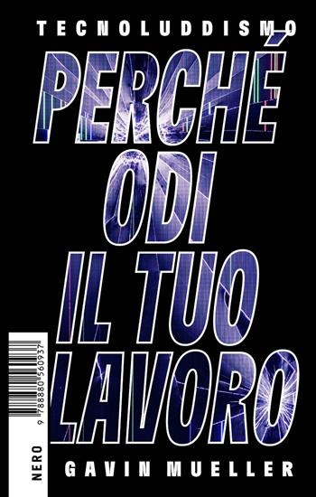 Tecnoluddismo. Perché odi il tuo lavoro - Gavin Mueller - Libro Produzioni Nero 2022 | Libraccio.it