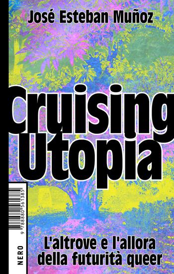 Cruising Utopia. L'altrove e l'allora della futurità queer - José Esteban Muñoz - Libro Produzioni Nero 2022, Not | Libraccio.it