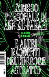 L' abisso personale di Abn Al-Farabi e altri racconti dell'orrore astratto