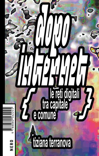 Dopo Internet. Le reti digitali tra capitale e comune - Tiziana Terranova - Libro Produzioni Nero 2024, Not | Libraccio.it