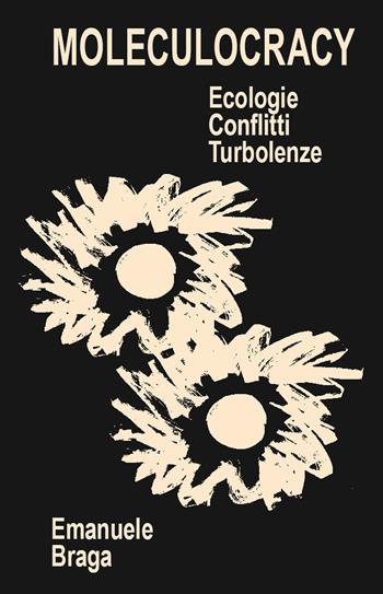 Moleculocracy. Ecologie, conflitti, turbolenze - Emanuele Braga - Libro Produzioni Nero 2023, Not | Libraccio.it