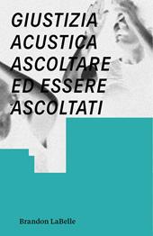 Giustizia acustica. Ascoltare ed essere ascoltati