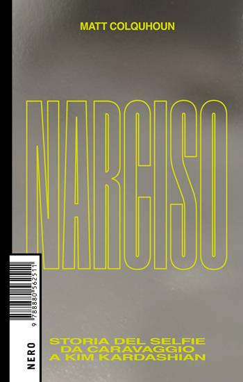 Narciso. Storia del selfie da Caravaggio a Kim Kardashian - Matt Colquhoun - Libro Produzioni Nero 2024, Not | Libraccio.it
