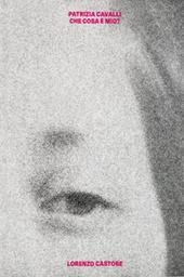 Patrizia Cavalli. Che cosa è mio? Ediz. illustrata