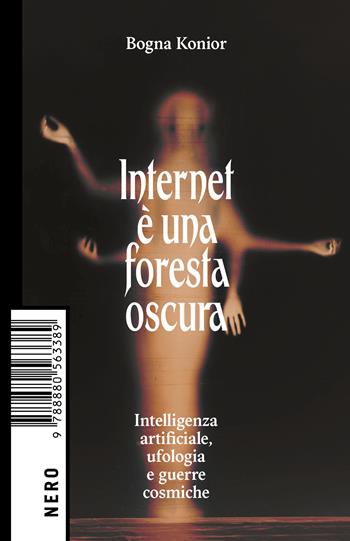 Internet è una foresta oscura. Intelligenza artificiale, ufologia e guerre cosmiche - Bogna Konior - Libro Produzioni Nero 2026, Not | Libraccio.it