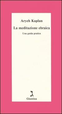 La meditazione ebraica. Una guida pratica - Aryeh Kaplan - Libro Giuntina 1996, Schulim Vogelmann | Libraccio.it