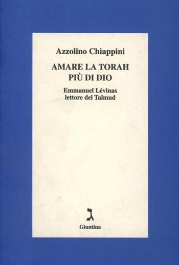 Amare la Torah più di Dio. Emmanuel Lévinas lettore del Talmud - Azzolino Chiappini - Libro Giuntina 1999 | Libraccio.it
