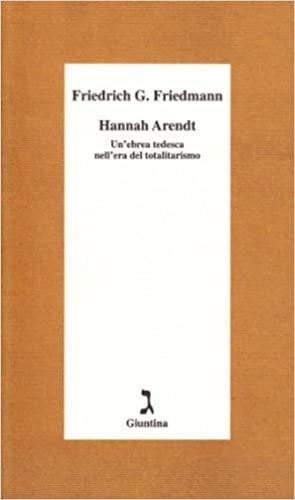 Hannah Arendt. Un'ebrea tedesca nell'era del totalitarismo - Friedrich G. Friedmann - Libro Giuntina 2001, Schulim Vogelmann | Libraccio.it