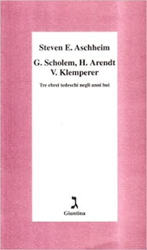 G. Scholem, H. Arendt, V. Klemperer. Tre ebrei tedeschi negli anni bui - Steven E. Aschheim - Libro Giuntina 2001, Schulim Vogelmann | Libraccio.it
