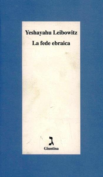 La fede ebraica - Yeshayahu Leibowitz - Libro Giuntina 2001, Schulim Vogelmann | Libraccio.it