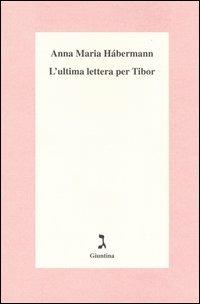 L' ultima lettera per Tibor - Anna Maria Hábermann - Libro Giuntina 2001 | Libraccio.it