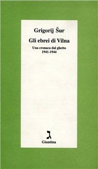 Gli ebrei di Vilna. Una cronaca dal ghetto, 1941-1944 - Grigorij Suras - Libro Giuntina 2002, Schulim Vogelmann | Libraccio.it