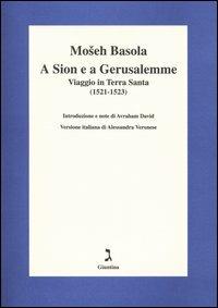 A Sion e a Gerusalemme. Viaggio in Terra Santa (1521-1523) - Moseh Basola - Libro Giuntina 2003 | Libraccio.it