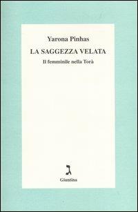 La saggezza velata. Il femminile nella Torà - Yarona Pinhas - Libro Giuntina 2004 | Libraccio.it