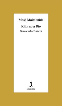 Ritorno a Dio. Norme sulla Teshuvà - Mosè Maimonide - Libro Giuntina 2004, Schulim Vogelmann | Libraccio.it