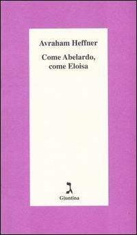 Come Abelardo, come Eloisa - Avraham Heffner - Libro Giuntina 2004, Schulim Vogelmann | Libraccio.it