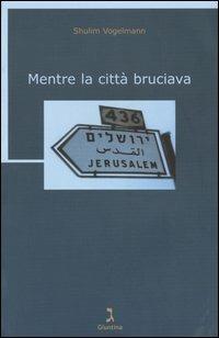 Mentre la città bruciava - Shulim Vogelmann - Libro Giuntina 2006 | Libraccio.it