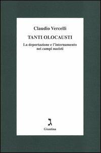 Tanti olocausti. La deportazione e l'internamento nei campi nazisti - Claudio Vercelli - Libro Giuntina 2005 | Libraccio.it