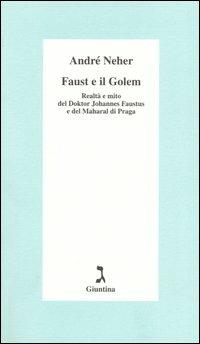 Faust e il Golem. Realtà e mito del Doktor Johannes Faustus e del Maharal di Praga - André Neher - Libro Giuntina 2005, Schulim Vogelmann | Libraccio.it