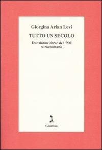 Tutto un secolo. Due donne ebree del '900 si raccontano - Giorgina Arian Levi - Libro Giuntina 2005 | Libraccio.it