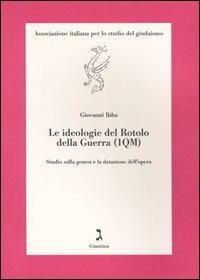 Le ideologie del Rotolo della guerra (1QM). Studio sulla genesi e la datazione dell'opera - Giovanni Ibba - Libro Giuntina 2006, Testi e studi | Libraccio.it