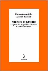 Abramo di Gubbio. La presenza degli ebrei a Gubbio nel tardo Medioevo - Marco Jacoviello, Alessio Passeri - Libro Giuntina 2007 | Libraccio.it