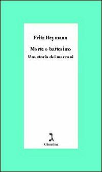 Morte o battesimo. Una storia dei marrani - Fritz Heymann - Libro Giuntina 2007, Schulim Vogelmann | Libraccio.it