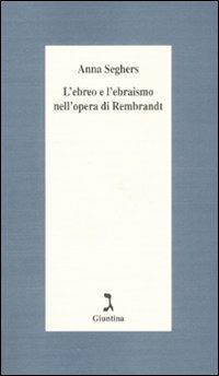 L' ebreo e l'ebraismo nell'opera di Rembrandt - Anna Seghers - Libro Giuntina 2008, Schulim Vogelmann | Libraccio.it