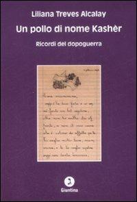 Un pollo di nome Kashèr. Ricordi del dopoguerra - Liliana Treves Alcalay - Libro Giuntina 2009 | Libraccio.it