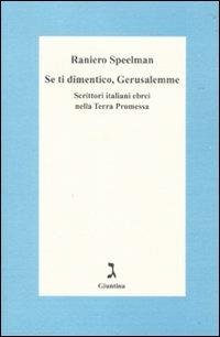 Se ti dimentico Gerusalemme. Scrittori italiani ebrei nella Terra Promessa - Raniero Speelman - Libro Giuntina 2010, Fuori collana | Libraccio.it