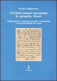 Gli ebrei romani raccontano la «propria» Shoah. Testimonianze e memorie raccolte e organizzate - Franca Tagliacozzo - Libro Giuntina 2011 | Libraccio.it