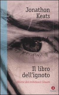 Il libro dell'ignoto. Storie di trentasei Giusti - Jonathon Keats - Libro Giuntina 2010, Diaspora | Libraccio.it