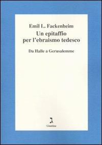 Un epitaffio per l'ebraismo tedesco. Da Halle a Gerusalemme - Emil L. Fackenheim - Libro Giuntina 2010, Fuori collana | Libraccio.it