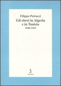Gli ebrei in Algeria e Tunisia 1940-1943 - Filippo Petrucci - Libro Giuntina 2011, Fuori collana | Libraccio.it