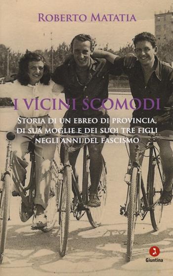 I vicini scomodi. Storia di un ebreo di provincia, di sua moglie e dei suoi tre figli negli anni del fascismo - Roberto Matatia - Libro Giuntina 2014, Vite | Libraccio.it