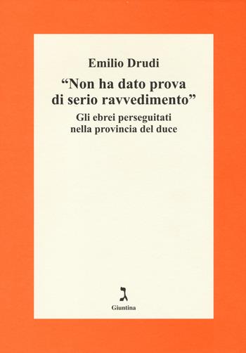 «Non ha dato prova di serio ravvedimento». Gli ebrei perseguitati nella provincia del duce - Emilio Drudi - Libro Giuntina 2014, Fuori collana | Libraccio.it