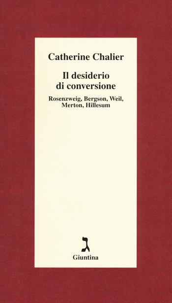 Il desiderio di conversione. Rosenzweig, Bergson, Weil, Merton, Hillesum - Catherine Chalier - Libro Giuntina 2015, Schulim Vogelmann | Libraccio.it