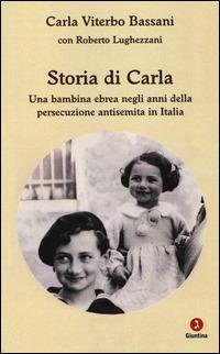Storia di Carla. Una bambina ebrea negli anni della persecuzione antisemita in Italia - Carla Viterbo Bassani, Roberto Lughezzani - Libro Giuntina 2015, Vite | Libraccio.it