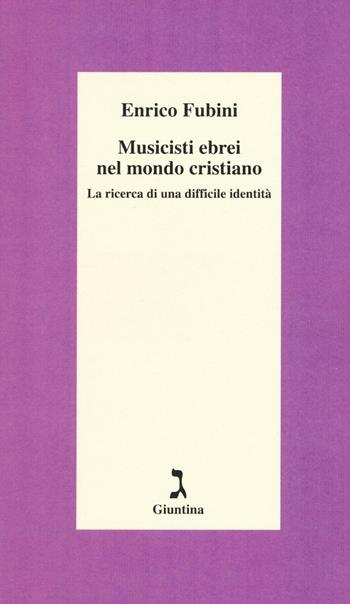 Musicisti ebrei nel mondo cristiano. La ricerca di una difficile identità - Enrico Fubini - Libro Giuntina 2016, Schulim Vogelmann | Libraccio.it