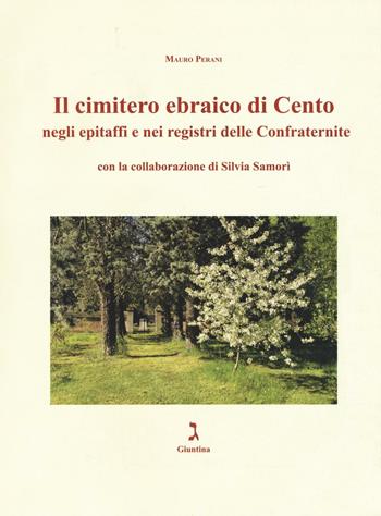 Il cimitero ebraico di Cento negli epitaffi e nei registri delle confraternite. Ediz. illustrata - Mauro Perani - Libro Giuntina 2017, Corpus epitaphiorum hebraicorum Italiae | Libraccio.it